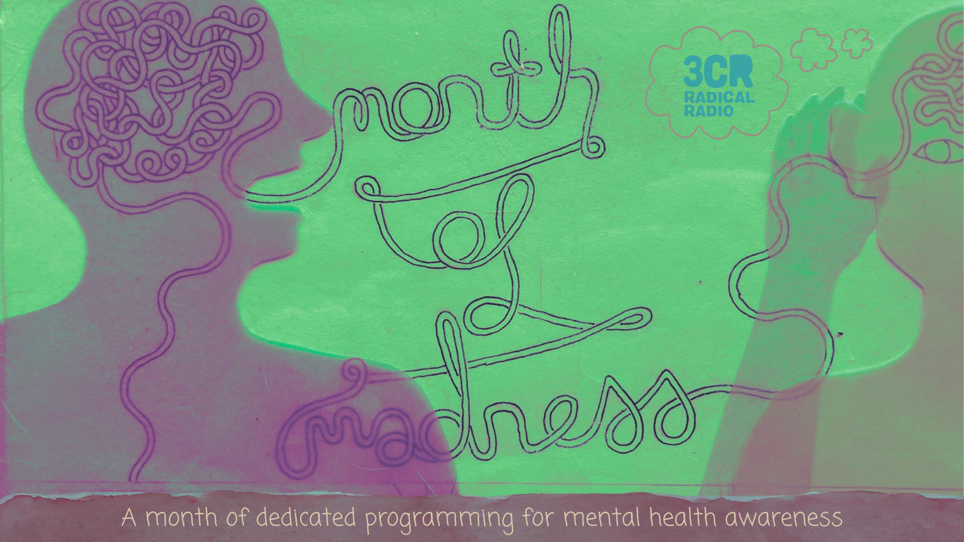 An outline of a person with squiggly lines in their head, that comes out of their mouth and spells the words month of madness, then this line goes to another outlined persons ears and mind. The people are pink and the background is green. Down the bottom of the screen there is text that reads 'A month of dedicated programming for mental health awareness'
