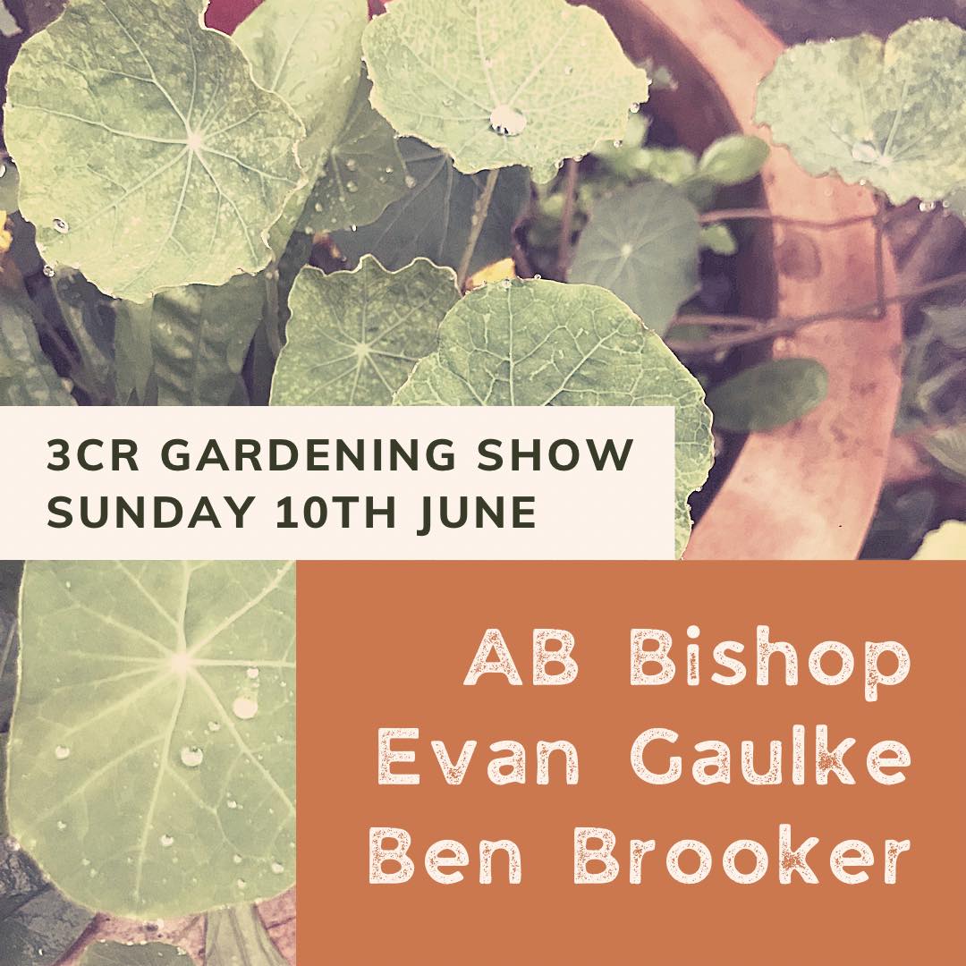 3CR Gardening Show  - AB Bishop, Evan Gualke & Ben Brooker