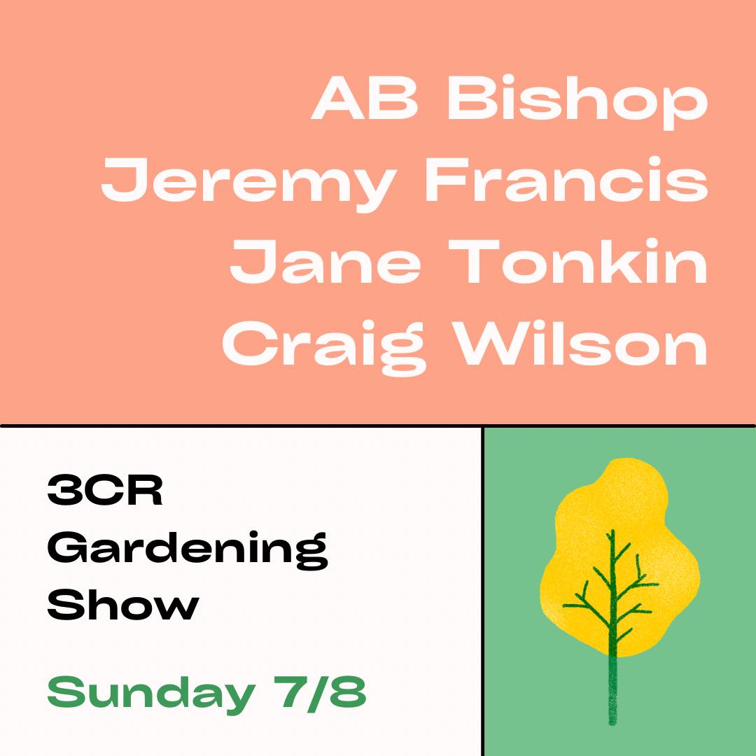 3CR Gardening Show  - AB Bishop, Jane Tonkin, Craig Wilson, & Jeremy Francis