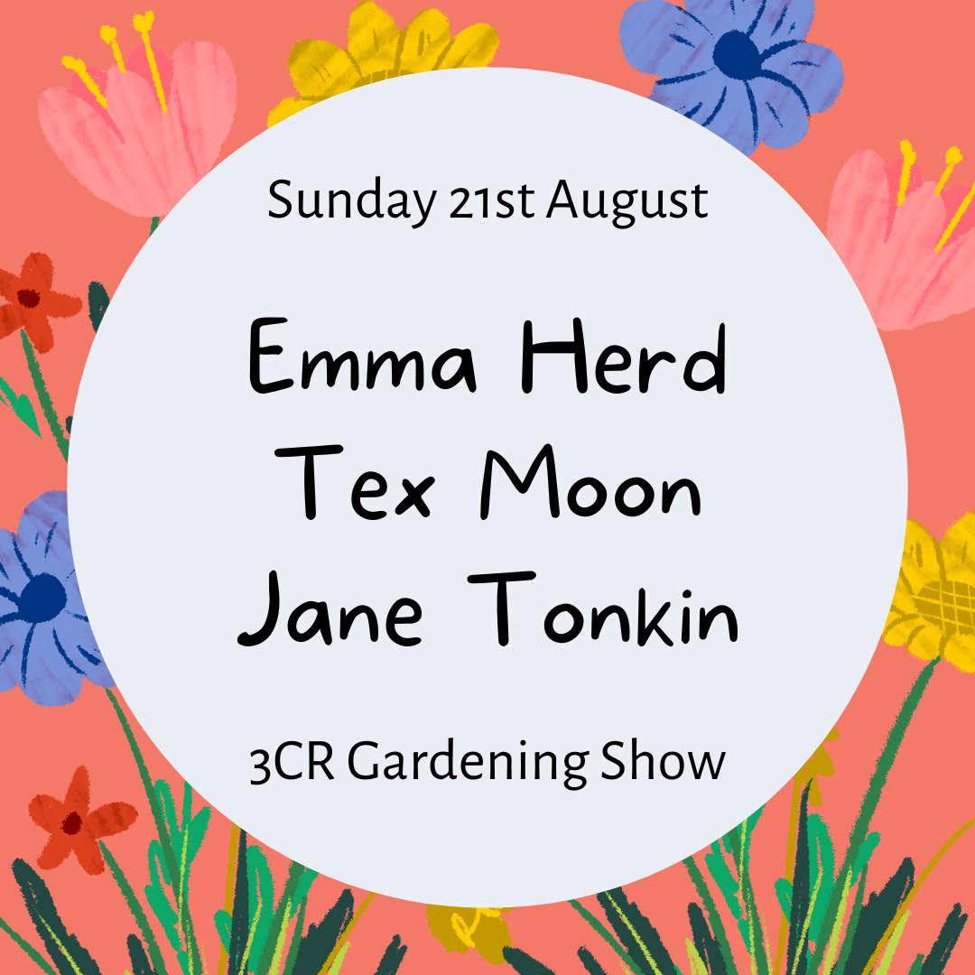 3CR Gardening Show  - Emma Herd, Jane Tonkin, & Tex Moon
