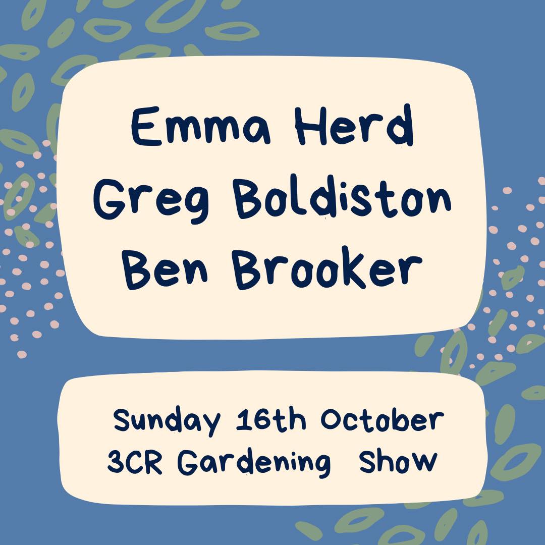 3CR Gardening Show  - Emma Herd, Greg Boldiston, Ben Brooker