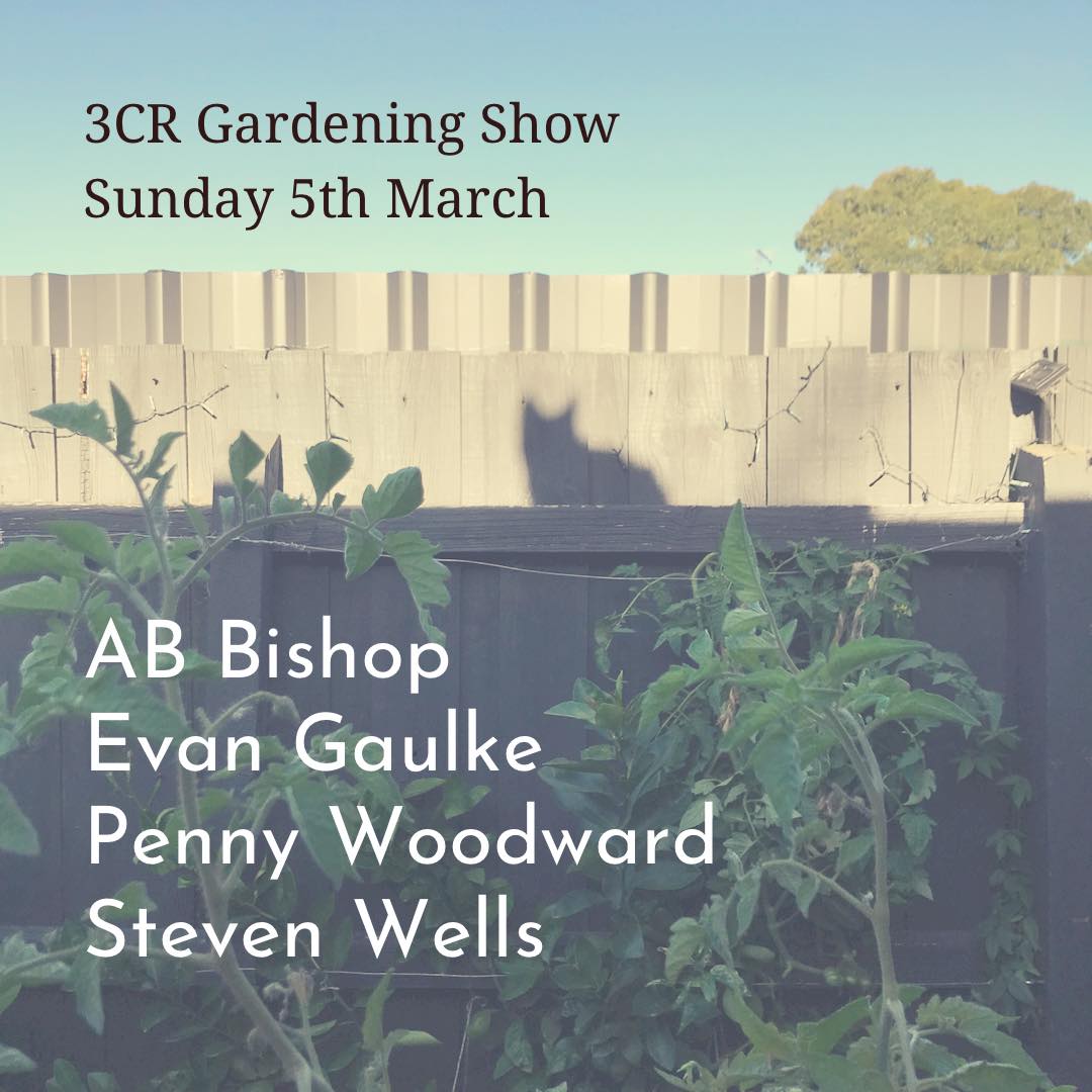3CR Gardening Show  - AB Bishop will be joined by Evan Gaulke, Penny Woodward and Steven Wells