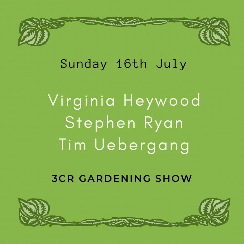 3CR Gardening Show  - Virginia Heywood will be joined by Stephen Ryan and Tim Uebergang