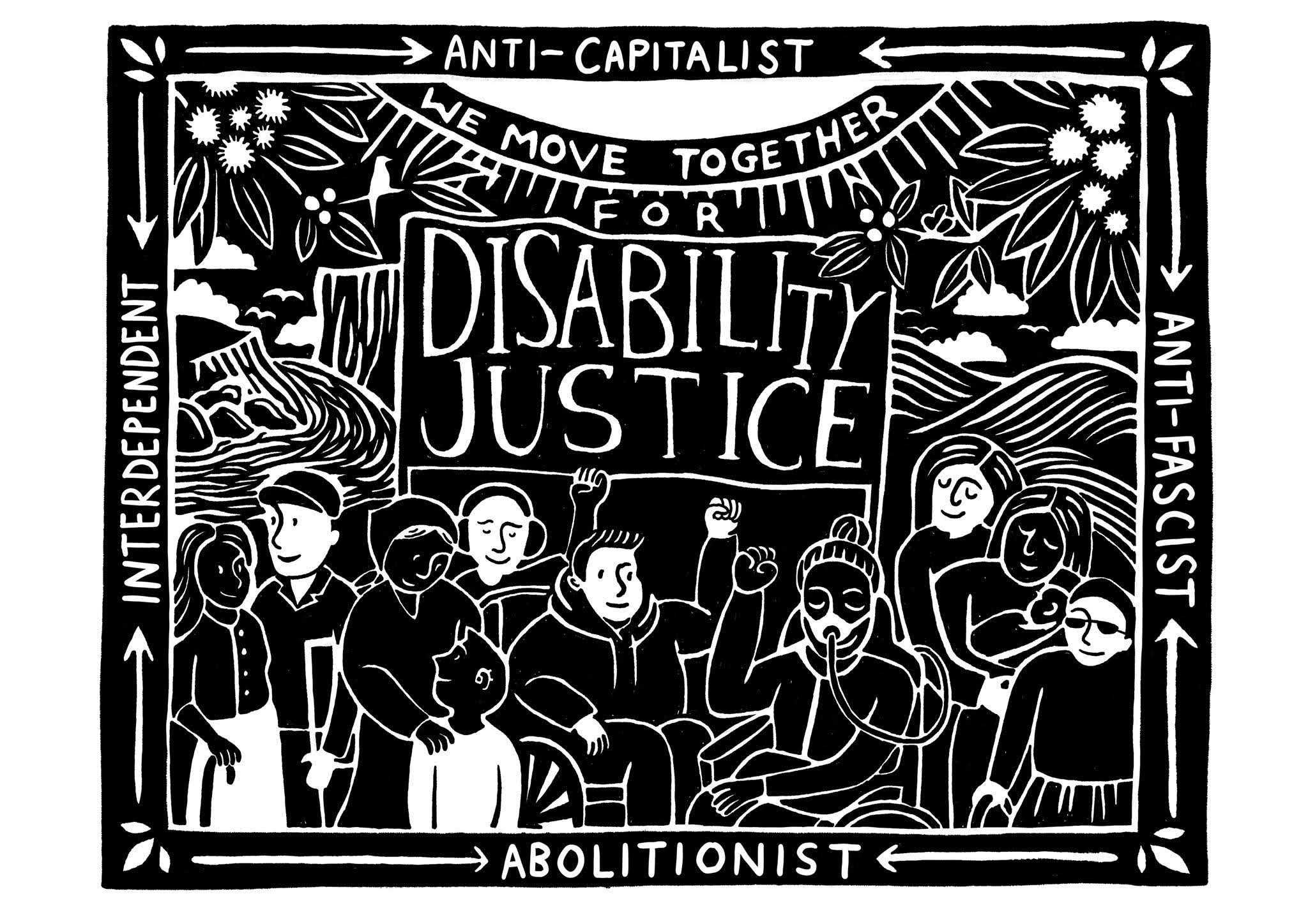 Disability Justice Network artwork by Judy Kuo. A crowd holds a sign saying "Disability Justice." The crowd are drawn within a floral border reading “anti-capitalist, anti-fascist, abolitionist, interdependent”.
