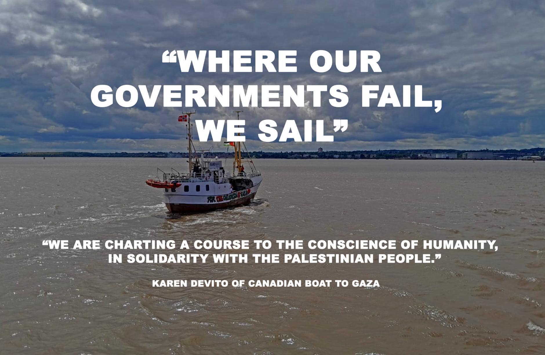 A boat sails in a bay with a quote overlaid that reads "where our governments fail, we sail" and "we are charting a course to the conscience of humanity, in solidarity with the Palestinian people." The quote is from Karen Devito of the Canadian boat to Gaza.