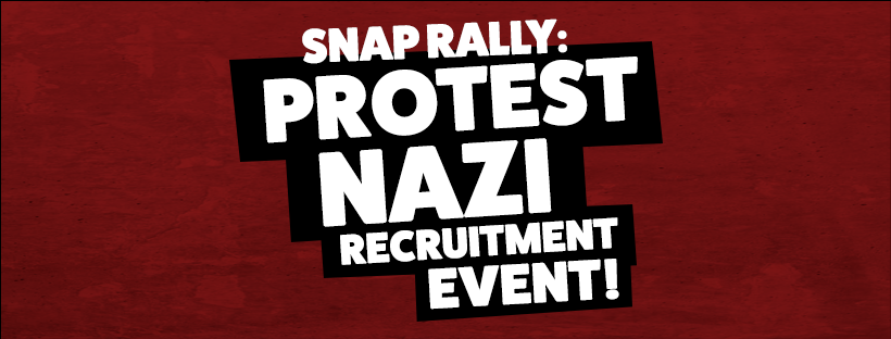 A digital poster reading: SNAP RALLY: PROTEST NAZI RECRUITMENT EVENT!