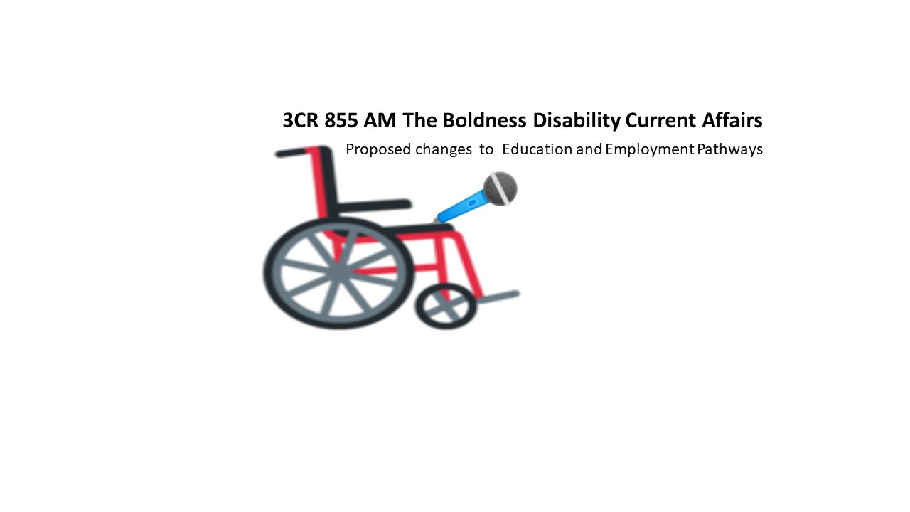 A wheelchair holding a microphone 3CR 855AM The Boldness Disability Current Affairs interviews  Proposed changes to Education and Employment Pathways 