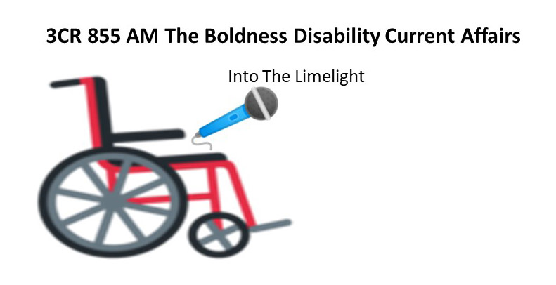 Picture Wheelchair holding a microphone Text 3CR 855AM The Boldness Disability Current Affair interviews Into The Limelight