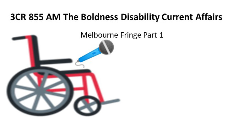 Picture Wheelchair holding a microphone Text 3CR 855AM The Boldness Disability Current Affair interviews Melbourne Fringe Part 1