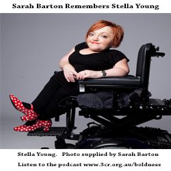 Stella Young sitting in a wheelchair.  Text Sarah Barton remembers Stella Young.   Listen www.3cr.org.au/boldness