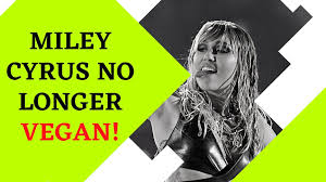 Miley Cyrus no longer vegan