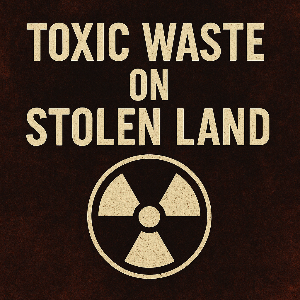 Toxic Waste on Stolen Land