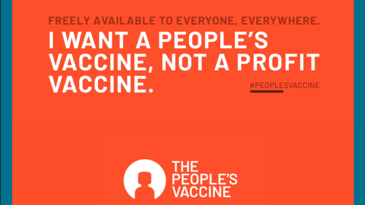 People’s Vaccine banner. Orange background with a mix of white and grey text, and one of the People’s Vaccine logos depicting a human head and shoulders in a circle & the words ‘The People’s Vaccine’. The text states: ‘Freely available to everyone, everywhere. I want a people’s vaccine, not a profit vaccine. #PeoplesVaccine