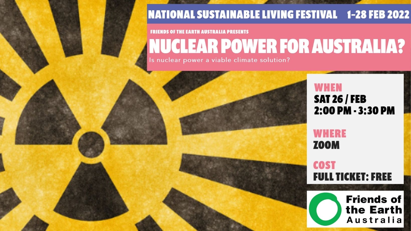 Image of nuclear symbol in yellow and black, with writing on left that reads - Sustainable Living Festival 1-28 February, Friends of the Earth Australia presents: Nuclear power for Australia, Is nuclear power a viable climate solution? When: Sat 26 Feb, 2pm-3:30pm, Where: zoom, cost: free. The Friends of the Earth logo of a green circle is in the bottom right corner.