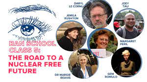 On left: a picture of eye and eyebrow above text that reads Ban School 5: The road to a nuclear free future. On right are 6 circles with pictures of people who are speaking in the session - from clockwise Daryl Le Cornu, Joey Tau, Gem Romuld, Margie Beavis, Jemila Rushton, and one in centre of Margaret Peril.
