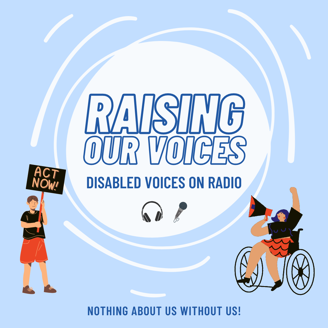 Raising Our Voices Radio show image. Text reads nothing about us without us image features 2 self advocates one in a wheelchair holding a megaphone the other holding a sign saying Act Now!