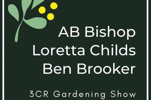 3CR Gardening Show  - AB Bishop, Loretta Childs & Ben Brooker