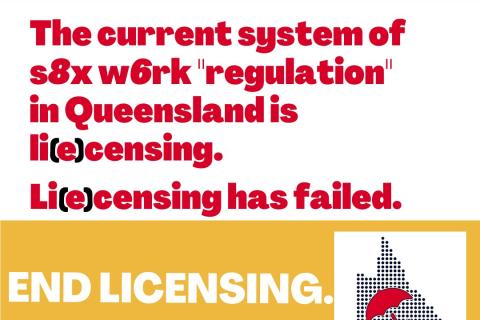 A mustard, red and white infographic by Decrim QLD that reads: "MAKE HISTORY.  The current system of s8x w6rk "regulation" in Queensland is li(e)censing.  Li(e)censing has failed.  END LICENSING."