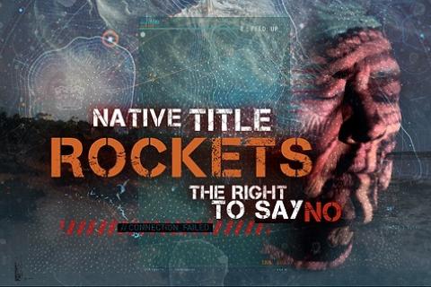 A digital poster for the documentary film called "NATIVE TITLE ROCKETS". A subheading reads "THE RIGHT TO SAY NO".