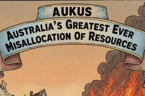 AUKUS illustrated banner reading "AUKUS: AUSTRALIA'S GREATEST EVER MISALLOCATION OF RESOURCES"
